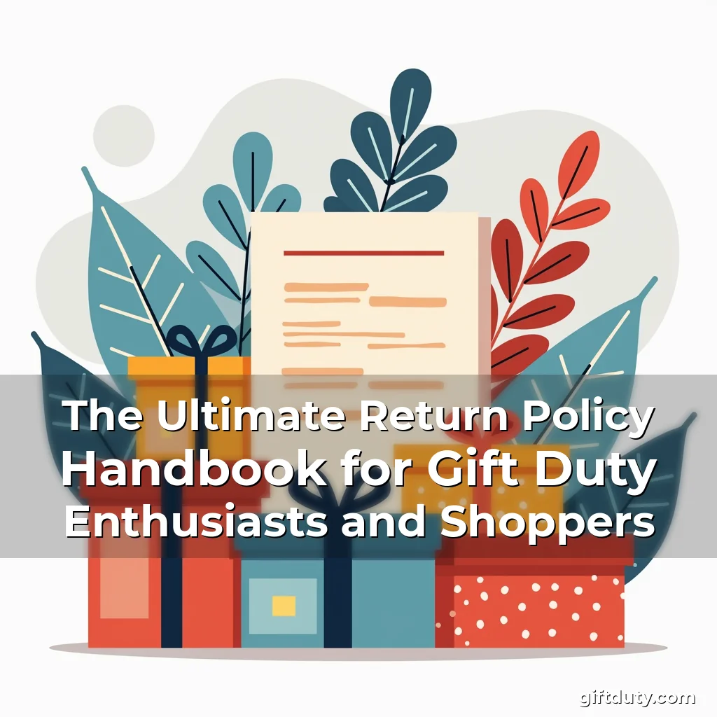 Read more about the article The Ultimate Return Policy Handbook for Gift Duty Enthusiasts and Shoppers